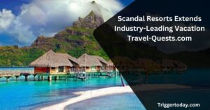 Scandal Resorts Extends Industry-Leading Vacation Travel-Quests.com